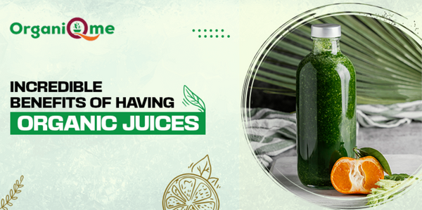 Incredible Benefits Of Having Organic Juices