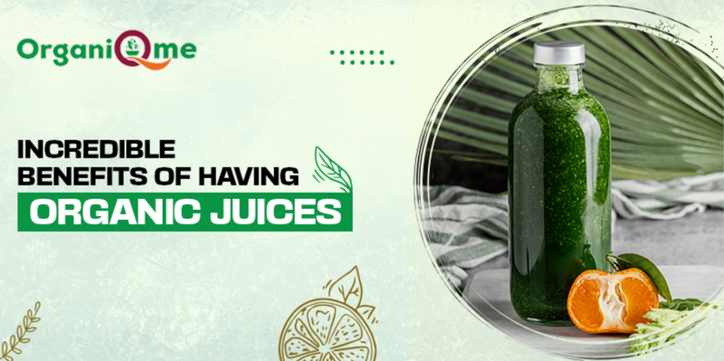 Incredible Benefits Of Having Organic Juices