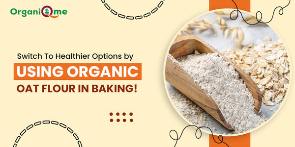Switch To Healthier Options By Using Organic Oat Flour in Baking!